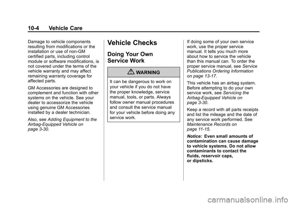 CHEVROLET MALIBU 2013 8.G Owners Manual Black plate (4,1)Chevrolet Malibu Owner Manual - 2013 - CRC - 6/6/12
10-4 Vehicle Care
Damage to vehicle components
resulting from modifications or the
installation or use of non‐GM
certified parts, CHEVROLET MALIBU 2013 8.G Owners Manual Black plate (4,1)Chevrolet Malibu Owner Manual - 2013 - CRC - 6/6/12
10-4 Vehicle Care
Damage to vehicle components
resulting from modifications or the
installation or use of non‐GM
certified parts,