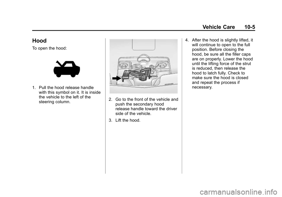CHEVROLET MALIBU 2013 8.G Owners Manual Black plate (5,1)Chevrolet Malibu Owner Manual - 2013 - CRC - 6/6/12
Vehicle Care 10-5
Hood
To open the hood:
1. Pull the hood release handlewith this symbol on it. It is inside
the vehicle to the lef