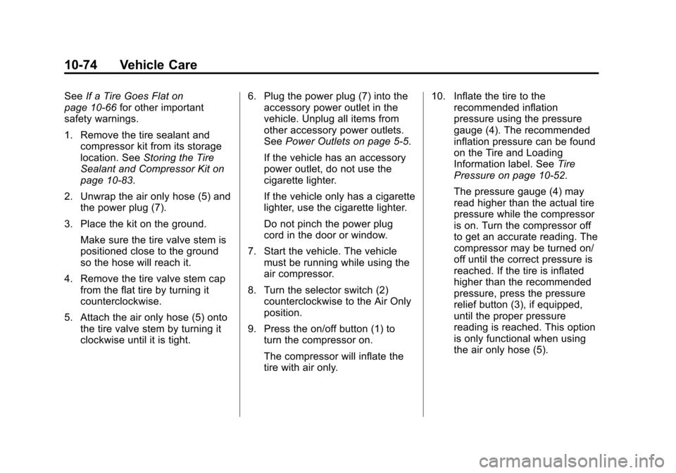 CHEVROLET MALIBU 2013 8.G Owners Manual Black plate (74,1)Chevrolet Malibu Owner Manual - 2013 - CRC - 6/6/12
10-74 Vehicle Care
SeeIf a Tire Goes Flat on
page 10‑66 for other important
safety warnings.
1. Remove the tire sealant and comp