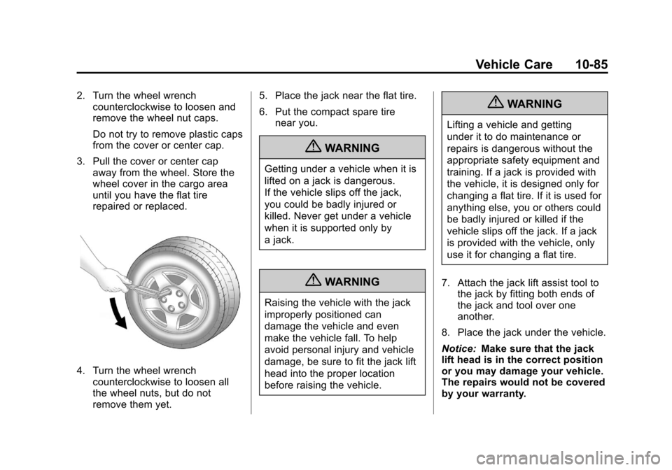 CHEVROLET MALIBU 2013 8.G Owners Manual Black plate (85,1)Chevrolet Malibu Owner Manual - 2013 - CRC - 6/6/12
Vehicle Care 10-85
2. Turn the wheel wrenchcounterclockwise to loosen and
remove the wheel nut caps.
Do not try to remove plastic CHEVROLET MALIBU 2013 8.G Owners Manual Black plate (85,1)Chevrolet Malibu Owner Manual - 2013 - CRC - 6/6/12
Vehicle Care 10-85
2. Turn the wheel wrenchcounterclockwise to loosen and
remove the wheel nut caps.
Do not try to remove plastic