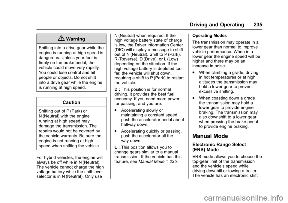 CHEVROLET MALIBU 2016 8.G Owners Manual Chevrolet Malibu Owner Manual (GMNA-Localizing-U.S./Canada/Mexico-
9087641) - 2016 - crc - 9/3/15
Driving and Operating 235
{Warning
Shifting into a drive gear while the
engine is running at high spee