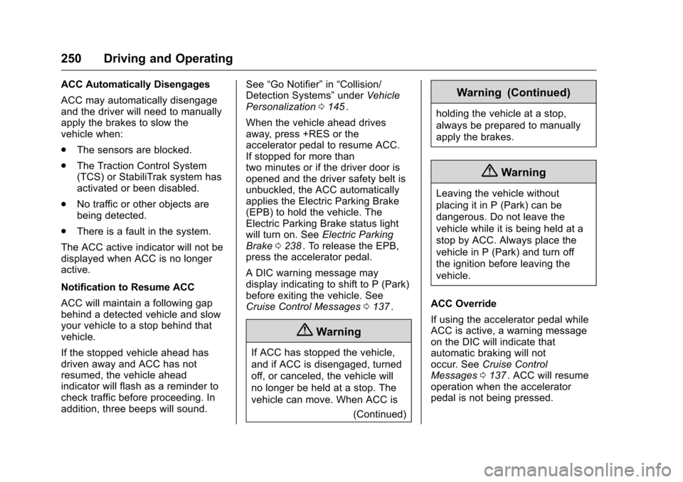 CHEVROLET MALIBU 2016 8.G Owners Manual Chevrolet Malibu Owner Manual (GMNA-Localizing-U.S./Canada/Mexico-
9087641) - 2016 - crc - 9/3/15
250 Driving and Operating
ACC Automatically Disengages
ACC may automatically disengage
and the driver 