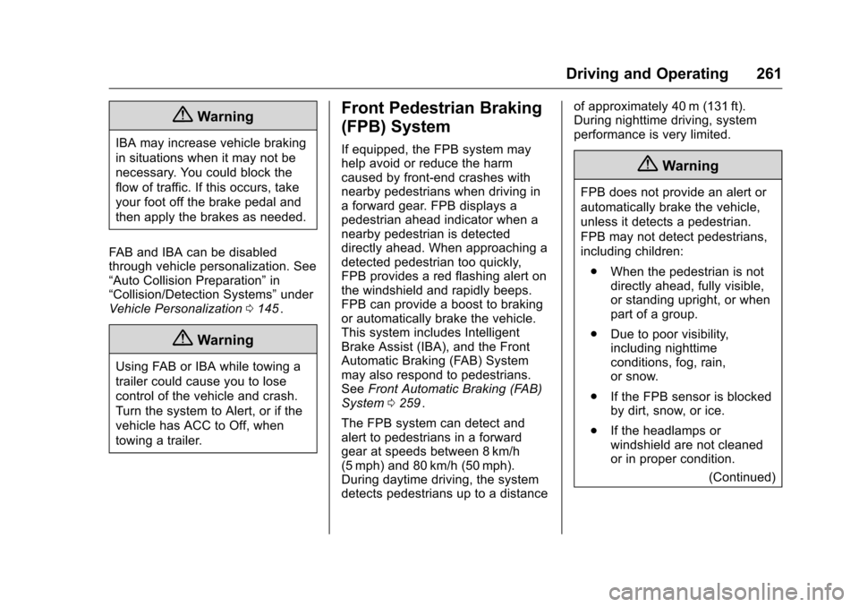 CHEVROLET MALIBU 2016 8.G Owners Manual Chevrolet Malibu Owner Manual (GMNA-Localizing-U.S./Canada/Mexico-
9087641) - 2016 - crc - 9/3/15
Driving and Operating 261
{Warning
IBA may increase vehicle braking
in situations when it may not be
n