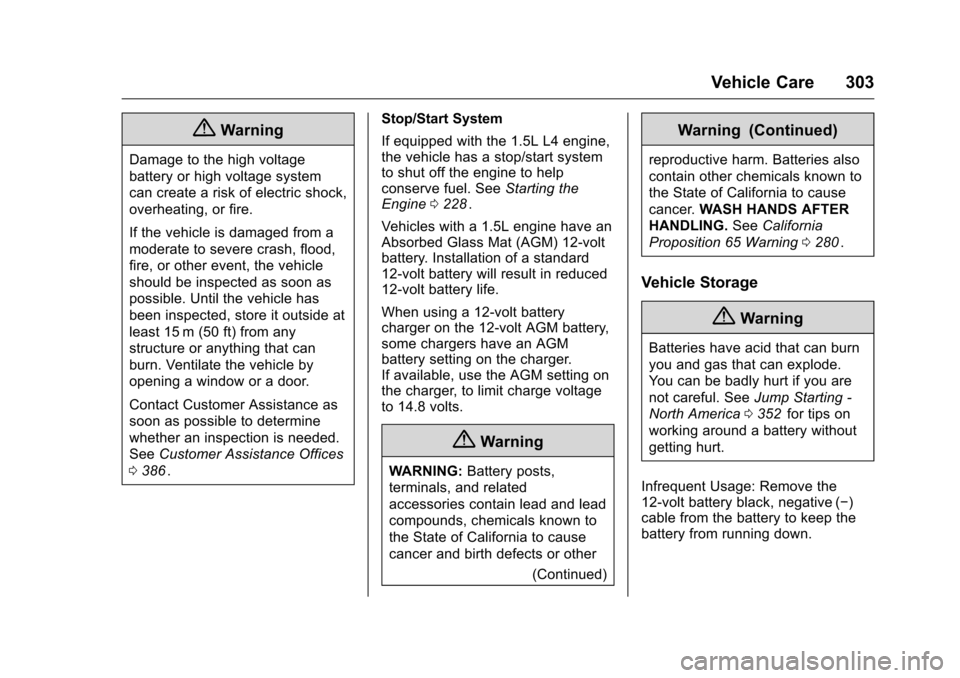 CHEVROLET MALIBU 2016 8.G Owners Manual Chevrolet Malibu Owner Manual (GMNA-Localizing-U.S./Canada/Mexico-
9087641) - 2016 - crc - 9/3/15
Vehicle Care 303
{Warning
Damage to the high voltage
battery or high voltage system
can create a risk 
