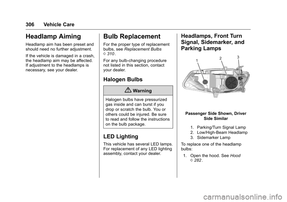 CHEVROLET MALIBU 2016 8.G Owners Manual Chevrolet Malibu Owner Manual (GMNA-Localizing-U.S./Canada/Mexico-
9087641) - 2016 - crc - 9/3/15
306 Vehicle Care
Headlamp Aiming
Headlamp aim has been preset and
should need no further adjustment.
I