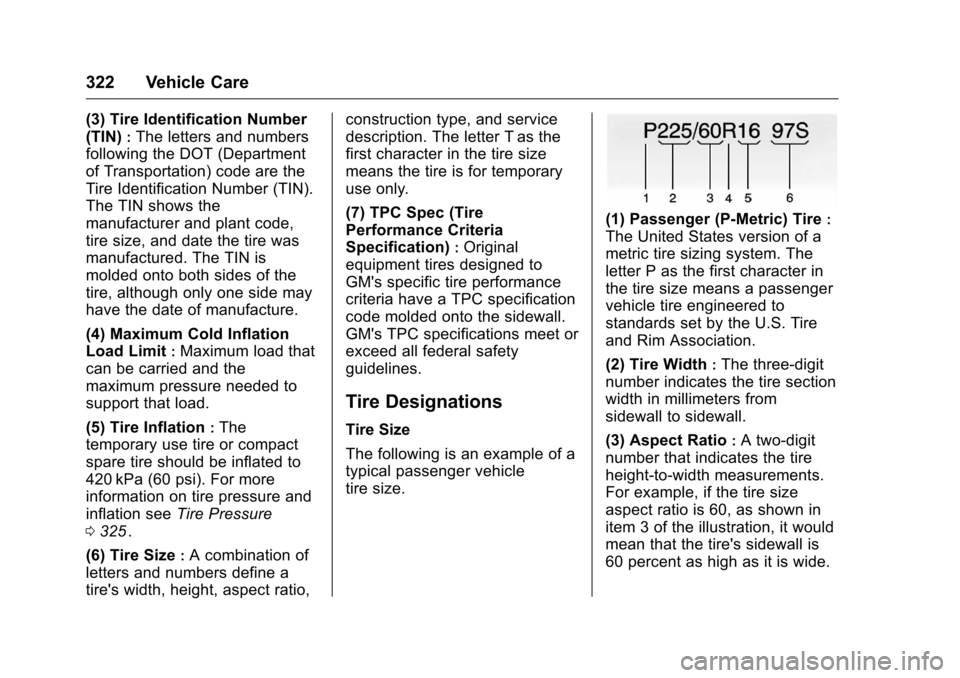 CHEVROLET MALIBU 2016 8.G Owners Manual Chevrolet Malibu Owner Manual (GMNA-Localizing-U.S./Canada/Mexico-
9087641) - 2016 - crc - 9/3/15
322 Vehicle Care
(3) Tire Identification Number
(TIN)
:The letters and numbers
following the DOT (Depa CHEVROLET MALIBU 2016 8.G Owners Manual Chevrolet Malibu Owner Manual (GMNA-Localizing-U.S./Canada/Mexico-
9087641) - 2016 - crc - 9/3/15
322 Vehicle Care
(3) Tire Identification Number
(TIN)
:The letters and numbers
following the DOT (Depa