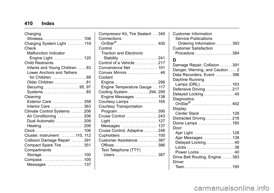 CHEVROLET MALIBU 2016 8.G Owners Manual Chevrolet Malibu Owner Manual (GMNA-Localizing-U.S./Canada/Mexico-
9087641) - 2016 - crc - 9/3/15
410 Index
ChargingWireless . . . . . . . . . . . . . . . . . . . . . . 108
Charging System Light . . .