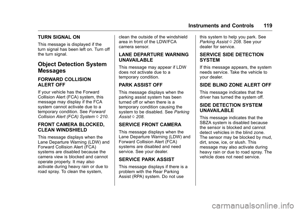 CHEVROLET MALIBU LIMITED 2016 8.G Owners Manual Chevrolet Malibu Limited Owner Manual (GMNA-Localizing-U.S/Canada-
9086425) - 2016 - crc - 7/30/15
Instruments and Controls 119
TURN SIGNAL ON
This message is displayed if the
turn signal has been lef