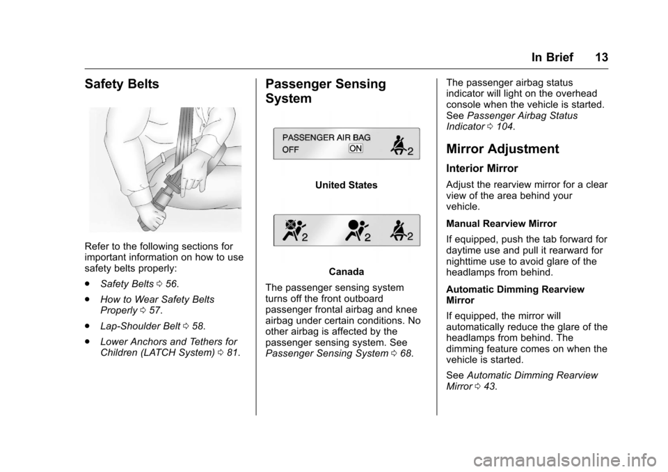 CHEVROLET MALIBU LIMITED 2016 8.G Owners Manual Chevrolet Malibu Limited Owner Manual (GMNA-Localizing-U.S/Canada-
9086425) - 2016 - crc - 7/30/15
In Brief 13
Safety Belts
Refer to the following sections for
important information on how to use
safe