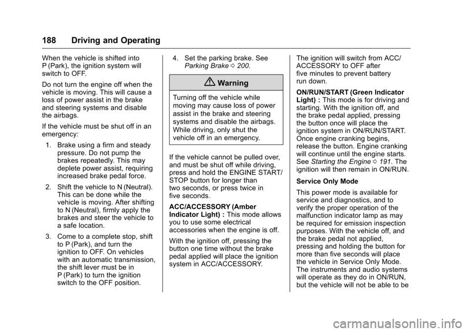 CHEVROLET MALIBU LIMITED 2016 8.G Owners Manual Chevrolet Malibu Limited Owner Manual (GMNA-Localizing-U.S/Canada-
9086425) - 2016 - crc - 7/30/15
188 Driving and Operating
When the vehicle is shifted into
P (Park), the ignition system will
switch 