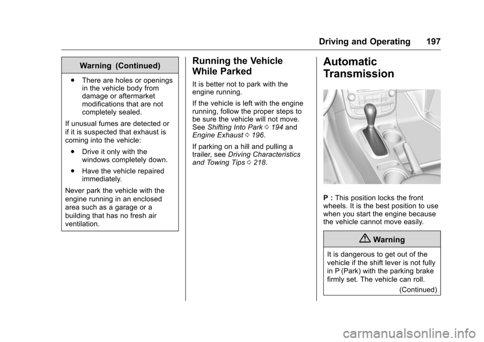 CHEVROLET MALIBU LIMITED 2016 8.G Owners Manual Chevrolet Malibu Limited Owner Manual (GMNA-Localizing-U.S/Canada-
9086425) - 2016 - crc - 7/30/15
Driving and Operating 197
Warning (Continued)
.There are holes or openings
in the vehicle body from
d