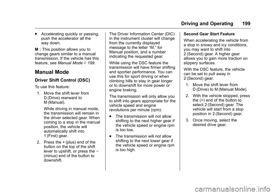 CHEVROLET MALIBU LIMITED 2016 8.G Owners Manual Chevrolet Malibu Limited Owner Manual (GMNA-Localizing-U.S/Canada-
9086425) - 2016 - crc - 7/30/15
Driving and Operating 199
.Accelerating quickly or passing,
push the accelerator all the
way down.
M 