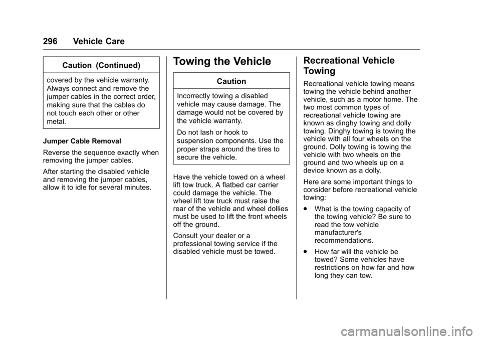 CHEVROLET MALIBU LIMITED 2016 8.G Owners Manual Chevrolet Malibu Limited Owner Manual (GMNA-Localizing-U.S/Canada-
9086425) - 2016 - crc - 7/30/15
296 Vehicle Care
Caution (Continued)
covered by the vehicle warranty.
Always connect and remove the
j
