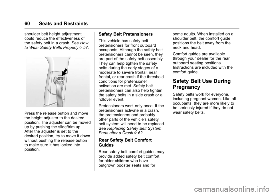 CHEVROLET MALIBU LIMITED 2016 8.G Owners Manual Chevrolet Malibu Limited Owner Manual (GMNA-Localizing-U.S/Canada-
9086425) - 2016 - crc - 7/30/15
60 Seats and Restraints
shoulder belt height adjustment
could reduce the effectiveness of
the safety 