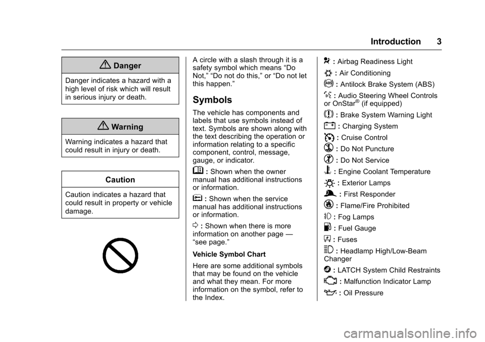 CHEVROLET MALIBU 2017 9.G Owners Manual Chevrolet Malibu Owner Manual (GMNA-Localizing-U.S./Canada/Mexico-10122664) - 2017 - crc - 5/23/16
Introduction 3
{Danger
Danger indicates a hazard with a
high level of risk which will result
in serio CHEVROLET MALIBU 2017 9.G Owners Manual Chevrolet Malibu Owner Manual (GMNA-Localizing-U.S./Canada/Mexico-10122664) - 2017 - crc - 5/23/16
Introduction 3
{Danger
Danger indicates a hazard with a
high level of risk which will result
in serio