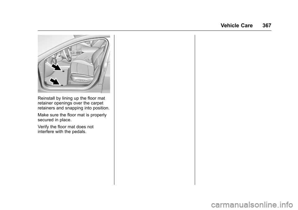 CHEVROLET MALIBU 2017 9.G Owners Manual Chevrolet Malibu Owner Manual (GMNA-Localizing-U.S./Canada/Mexico-10122664) - 2017 - crc - 5/23/16
Vehicle Care 367
Reinstall by lining up the floor matretainer openings over the carpetretainers and s