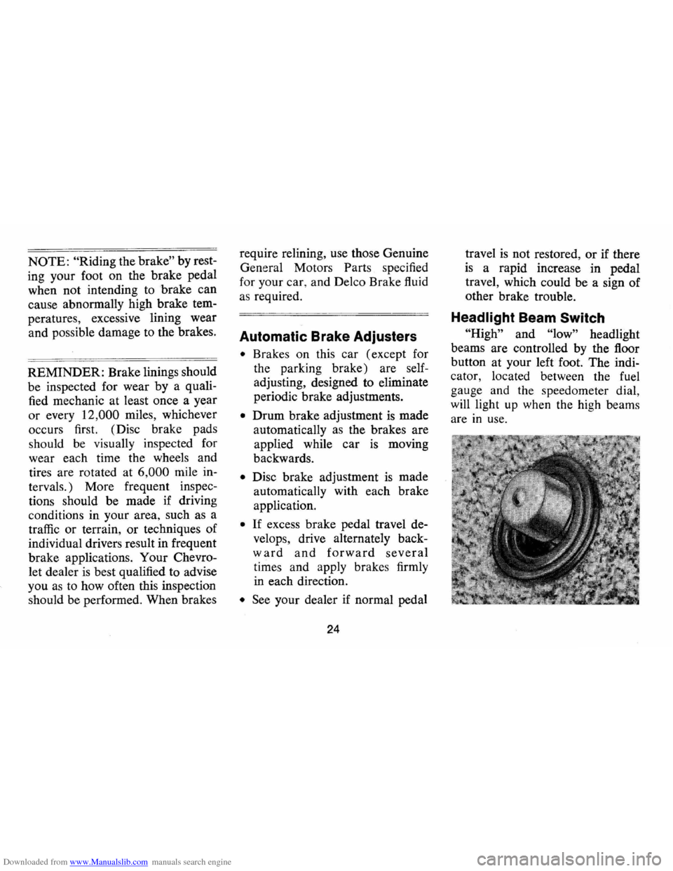 CHEVROLET MONTE CARLO 1973 2.G Owners Manual Downloaded from www.Manualslib.com manuals search engine NOTE: "Riding the brake" by rest­
ing  your  foot on the  brake  pedal 
when  not intending  to brake  can 
cause  abnormally  high brake  tem