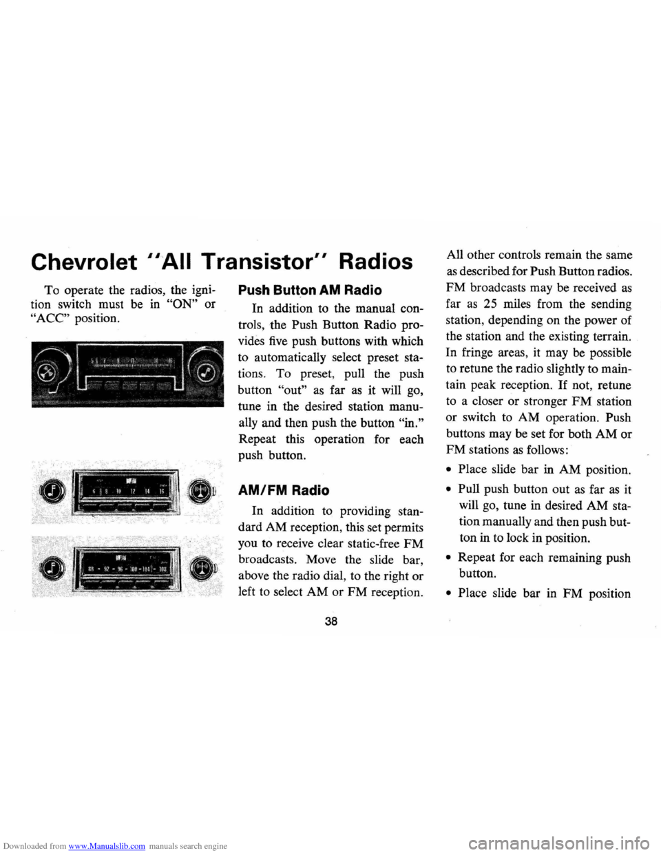 CHEVROLET MONTE CARLO 1973 2.G Owners Manual Downloaded from www.Manualslib.com manuals search engine Chevrolet HAil Transistor" Radios 
To operate  the radios,  the igni­
tion switch  must be in "ON" or 
"ACC" position. 
r------_·_-
Push  But