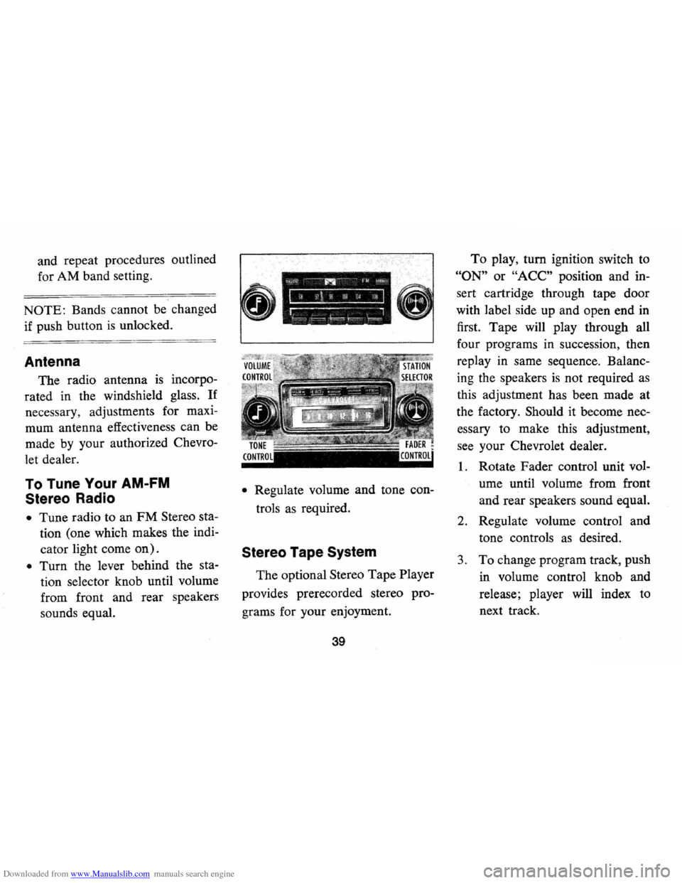 CHEVROLET MONTE CARLO 1973 2.G Owners Manual Downloaded from www.Manualslib.com manuals search engine and repeat  procedures  outlined 
for  AM  band  setting. 
NOTE: Bands  cannot  be changed 
if  push  button 
is unlocked. 
Antenna 
The radio 