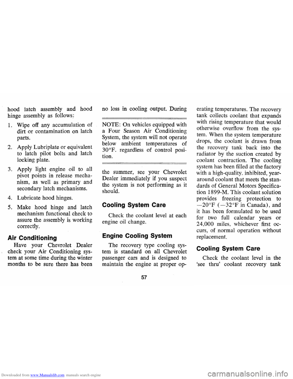 CHEVROLET MONTE CARLO 1973 2.G Owners Manual Downloaded from www.Manualslib.com manuals search engine hood latch assembly  and hood 
hinge  assembly  as follows: 
1. Wipe  off any  accumulation  of 
dirt  or contamination  on latch 
parts. 
2.  