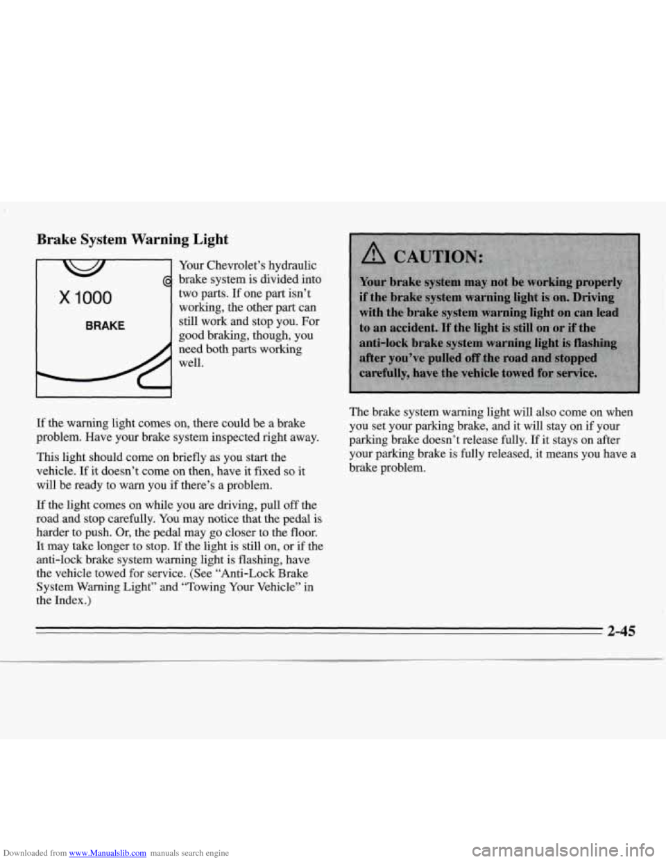 CHEVROLET MONTE CARLO 1995 5.G Owners Manual Downloaded from www.Manualslib.com manuals search engine Brake  System  Warning  Light 
Your Chevrolet’s  hydraulic 
brake  system  is divided  into 
x 1000 
BRAKE 
two parts. If one  part  isn’t 
