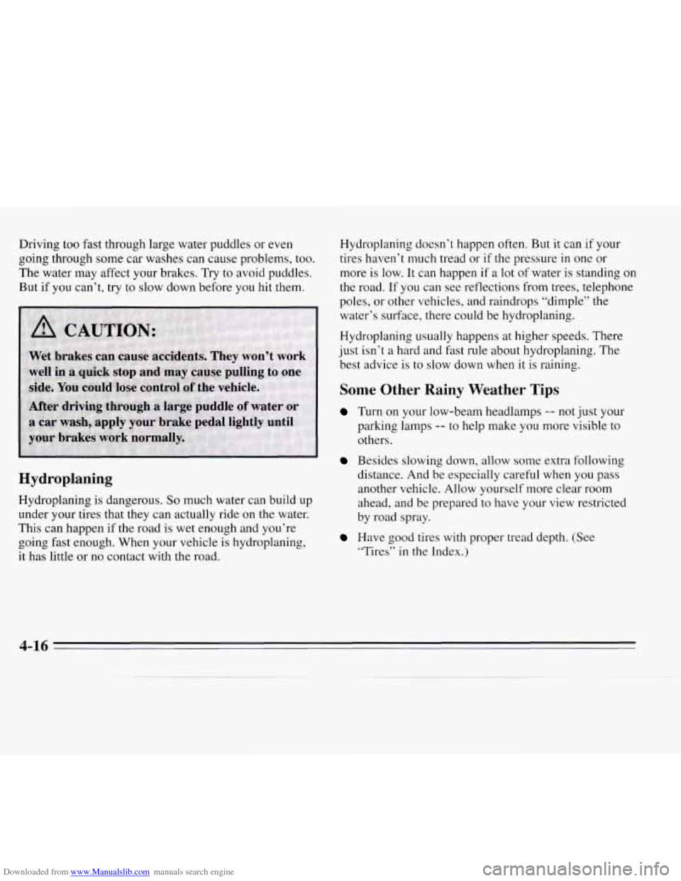 CHEVROLET MONTE CARLO 1995 5.G Owners Manual Downloaded from www.Manualslib.com manuals search engine Driving too fast through large water puddles  or even 
going through some  car washes can  cause problems, too. 
The  water  may affect your  b