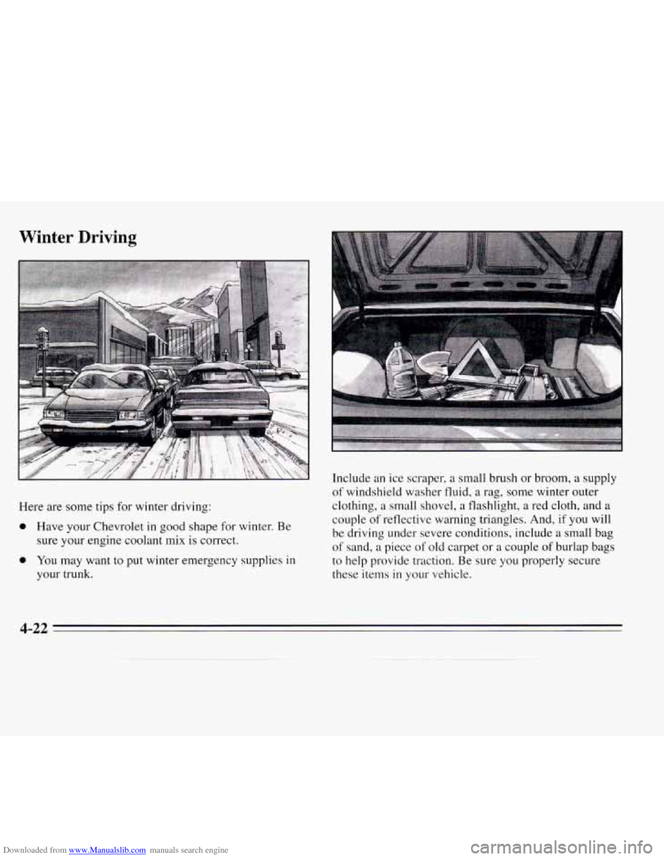 CHEVROLET MONTE CARLO 1995 5.G Owners Manual Downloaded from www.Manualslib.com manuals search engine Winter  Driving 
Here are some tips  for winter  driving: 
0 Have your Chevrolet in good shape for  winter. Be 
sure  your  engine  coolant  mi