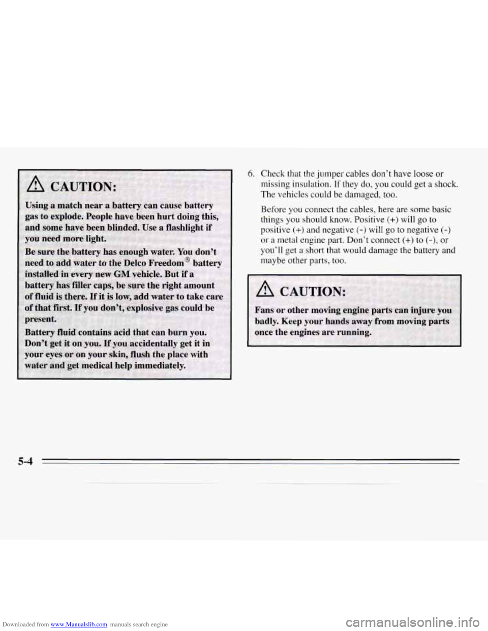 CHEVROLET MONTE CARLO 1995 5.G Owners Manual Downloaded from www.Manualslib.com manuals search engine 6. Check that the jumper  cables don’t have loose  or 
missing insulation. 
If they do,  you could  get  a shock. 
The vehicles  could  be da
