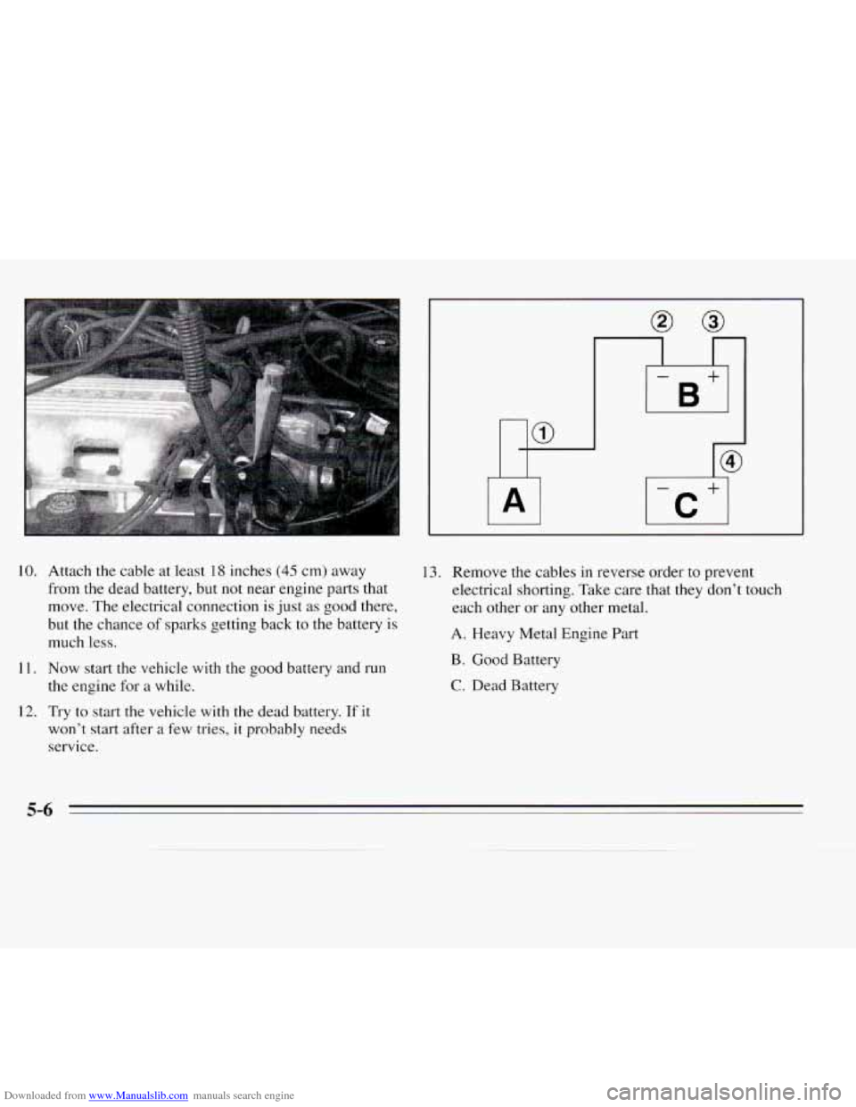 CHEVROLET MONTE CARLO 1995 5.G Owners Manual Downloaded from www.Manualslib.com manuals search engine r 
10. 
11. 
12. 
Attach  the cable at least 18 inches (45 cm) away 
from  the dead  battery,  but not near  engine parts that 
move. The elect