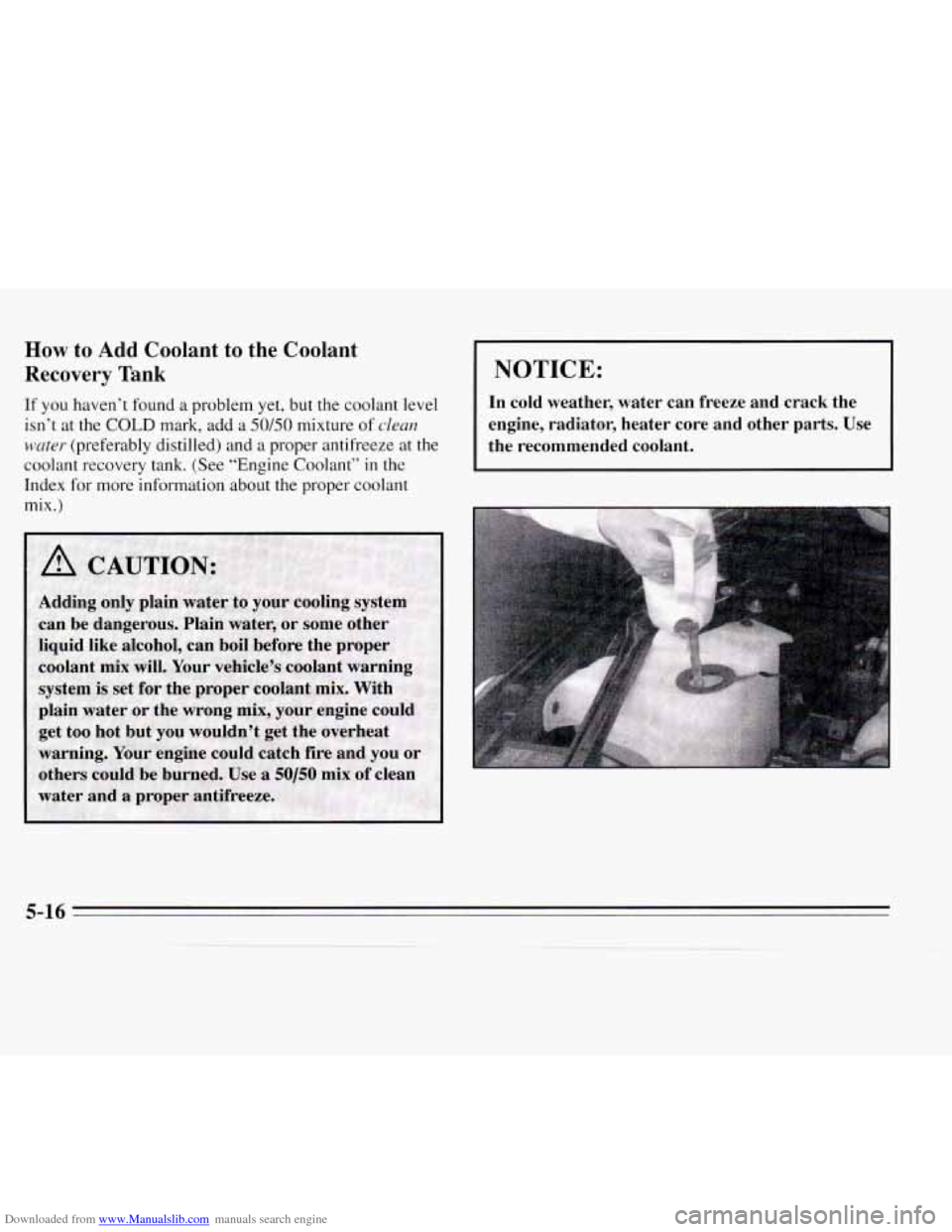 CHEVROLET MONTE CARLO 1995 5.G Owners Manual Downloaded from www.Manualslib.com manuals search engine How to Add Coolant to the  Coolant 
Recovery  Tank 
If  you  haven’t found  a problem yet, but the coolant level 
isn’t  at the COLD mark, 