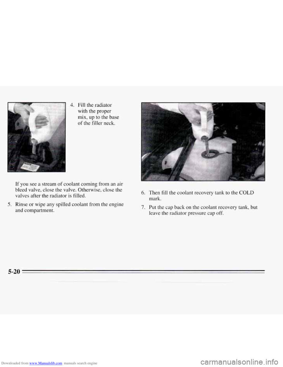 CHEVROLET MONTE CARLO 1995 5.G Owners Manual Downloaded from www.Manualslib.com manuals search engine If you see a stream  of coolant  coming from  an air 
bleed valve,  close the valve. Otherwise,  close the 
valves  after the radiator  is fill