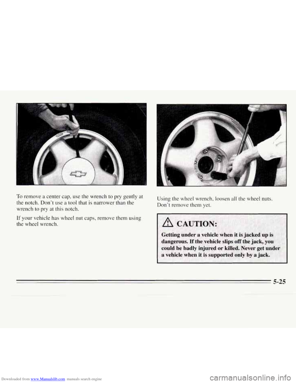 CHEVROLET MONTE CARLO 1995 5.G Owners Manual Downloaded from www.Manualslib.com manuals search engine To remove a center  cap, use the wrench to  pry gently at 
the notch. Don’t use a tool that is narrower than the 
wrench to  pry at 
this not