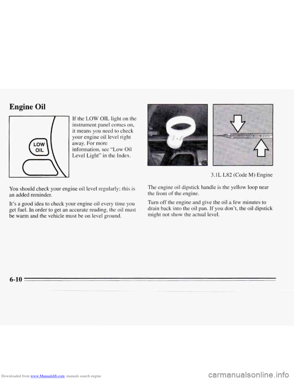 CHEVROLET MONTE CARLO 1995 5.G Owners Manual Downloaded from www.Manualslib.com manuals search engine Engine Oil 
If the LOW OIL light on the 
instrument panel comes  on, 
it  means  you  need  to check 
your  engine  oil level right 
away. For 