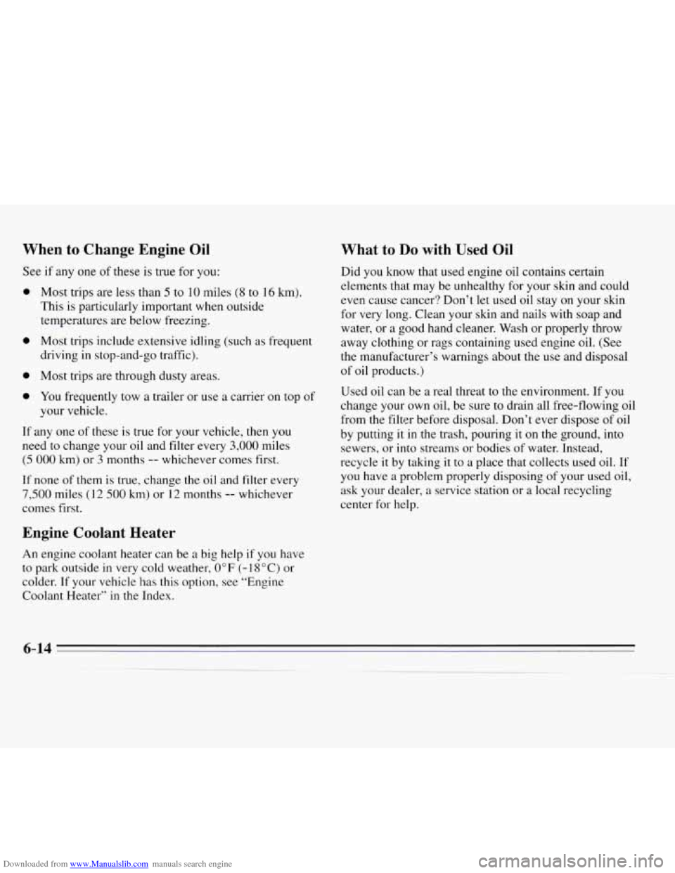CHEVROLET MONTE CARLO 1995 5.G Owners Manual Downloaded from www.Manualslib.com manuals search engine When  to  Change  Engine  Oil 
See if any  one  of these is  true for you: 
0 
0 
0 
0 
Most trips  are less than 5 to 10 miles (8 to 16 km). 
