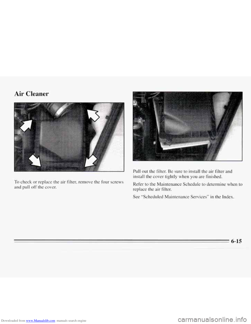 CHEVROLET MONTE CARLO 1995 5.G Owners Manual Downloaded from www.Manualslib.com manuals search engine Air Cleaner 
To check or  replace  the air filter, remove the  four screws 
and pull off the cover.  Pull  out 
the filter. Be  sure  to instal