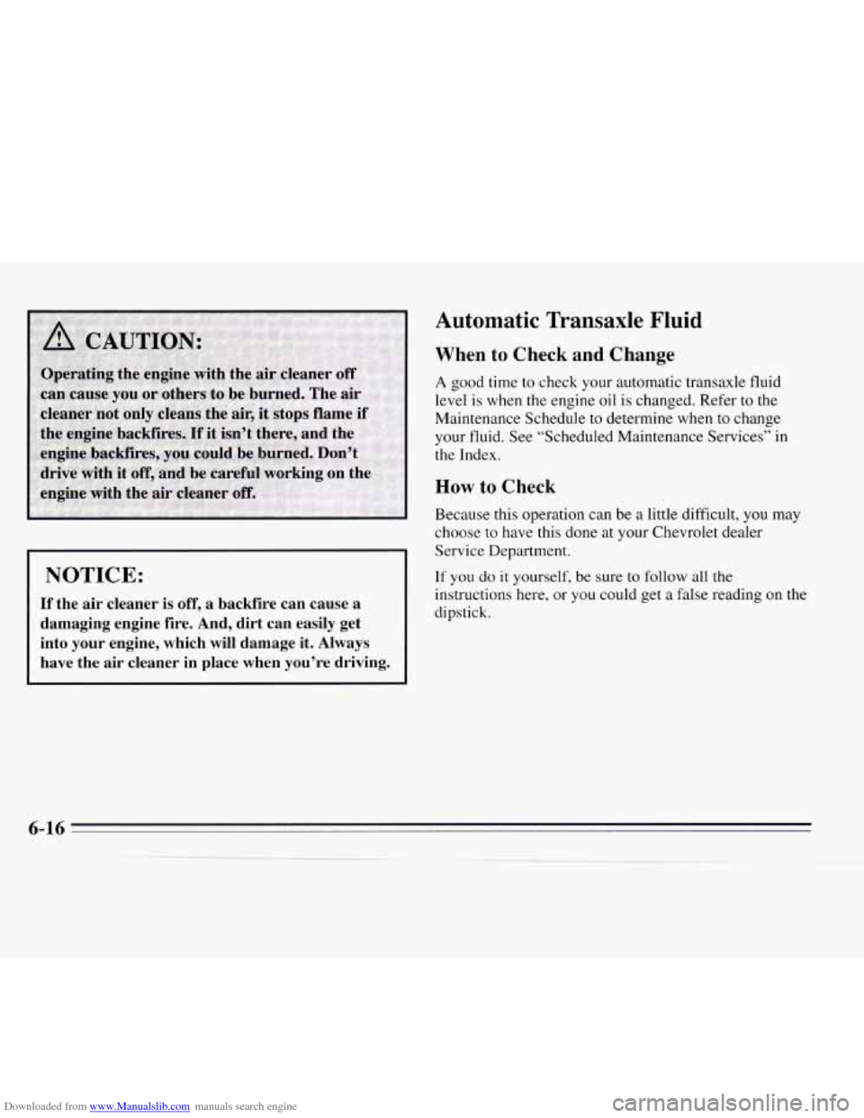CHEVROLET MONTE CARLO 1995 5.G Owners Manual Downloaded from www.Manualslib.com manuals search engine NOTICE: 
If the air cleaner  is off, a backfire  can  cause  a 
damaging  engine  fire.  And,  dirt  can easily  get 
into  your  engine,  whic