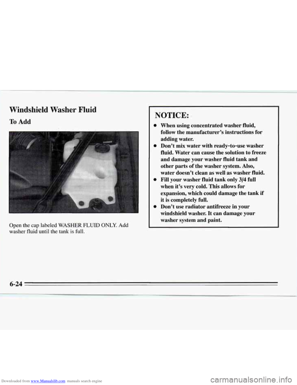 CHEVROLET MONTE CARLO 1995 5.G Owners Manual Downloaded from www.Manualslib.com manuals search engine Windshield Washer Fluid 
To Add 
Open the  cap labeled WASHER FLUID ONLY. Add 
washer  fluid  until  the 
tank is full. 
NOTICE: 
0 
0 
0 
0 
W