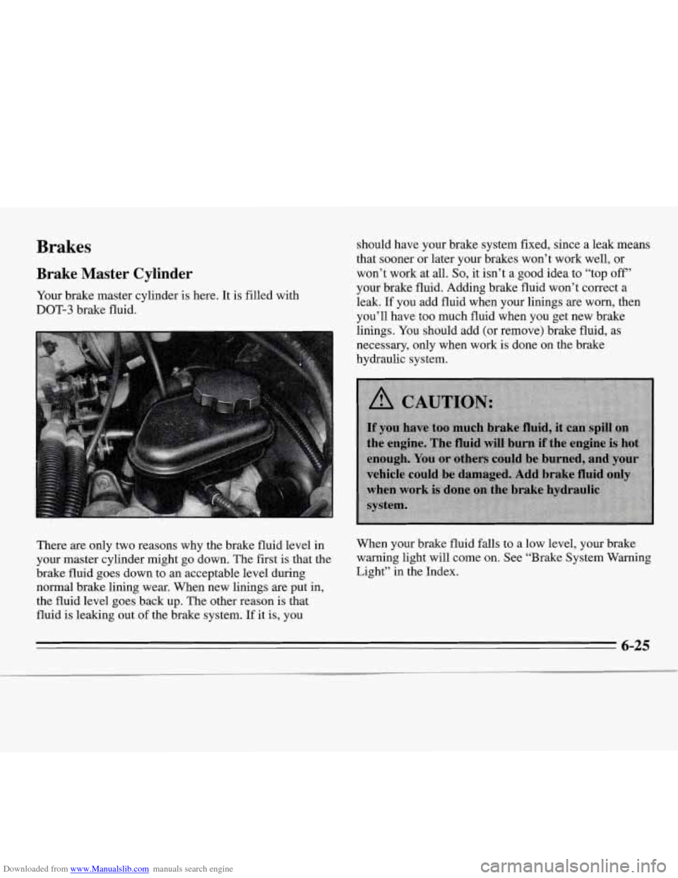 CHEVROLET MONTE CARLO 1995 5.G Owners Manual Downloaded from www.Manualslib.com manuals search engine Brakes 
Brake  Master  Cylinder 
Your brake master  cylinder  is here. It is filled  with 
DOT-3 brake  fluid. 
There  are  only  two reasons  