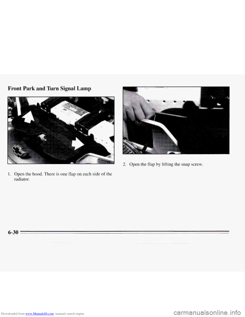 CHEVROLET MONTE CARLO 1995 5.G Owners Manual Downloaded from www.Manualslib.com manuals search engine Front  Park  and  Turn Signal Lamp 
1. Open the hood. There is one flap on each side of the 
radiator. 
2. Open the  flap by lifting the snap s