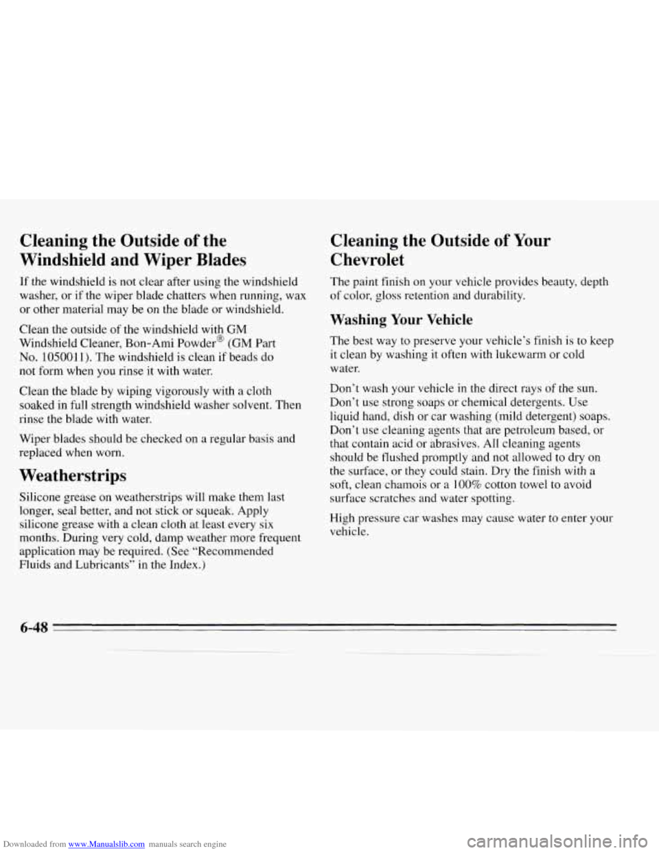 CHEVROLET MONTE CARLO 1995 5.G Owners Manual Downloaded from www.Manualslib.com manuals search engine Cleaning the Outside of the
Windshield and Wiper Blades
If the windshield is not clear after using the windshield
washer, or if the CHEVROLET MONTE CARLO 1995 5.G Owners Manual Downloaded from www.Manualslib.com manuals search engine Cleaning the Outside of the
Windshield and Wiper Blades
If the windshield is not clear after using the windshield
washer, or if the