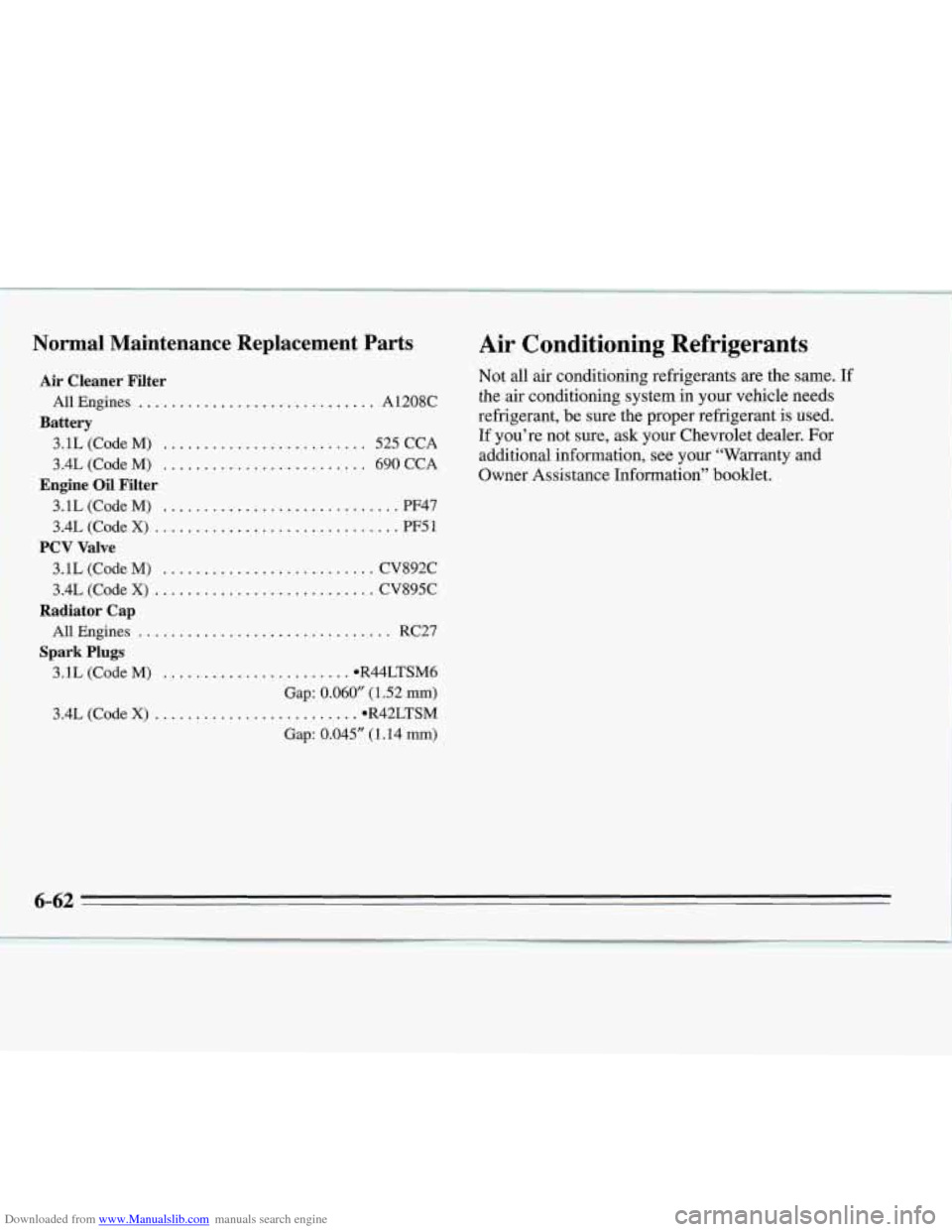 CHEVROLET MONTE CARLO 1995 5.G Owners Manual Downloaded from www.Manualslib.com manuals search engine Air  Conditioning  Refrigerants 
Not all air conditioning refrigerants  are the same. If 
the air conditioning system in your vehicle needs 
re
