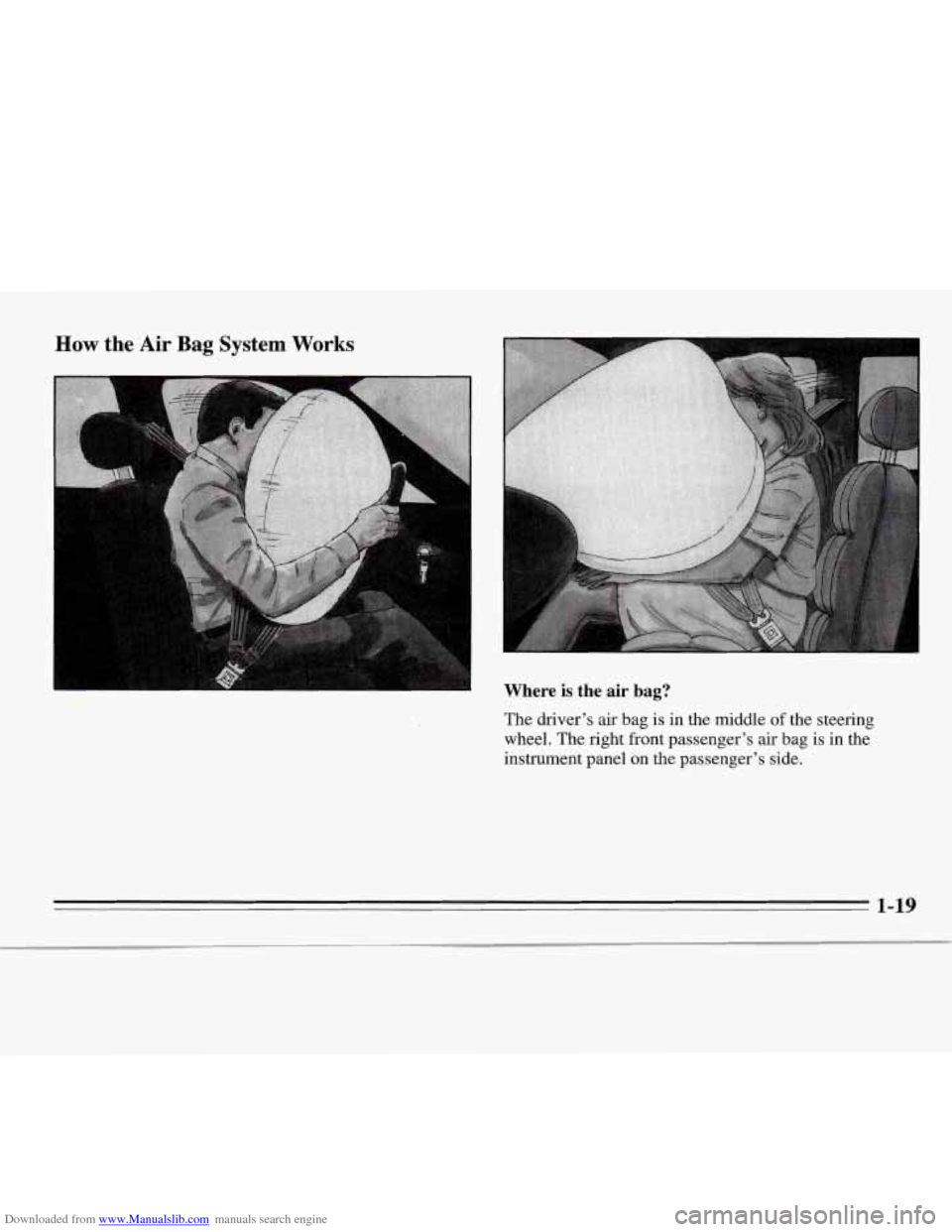 CHEVROLET MONTE CARLO 1995 5.G Owners Manual Downloaded from www.Manualslib.com manuals search engine How the Air Bag System Works 
I 
c 
Where is the  air bag? 
The  driver’s  air bag is in  the middle of the steering 
wheel.  The  right  fro