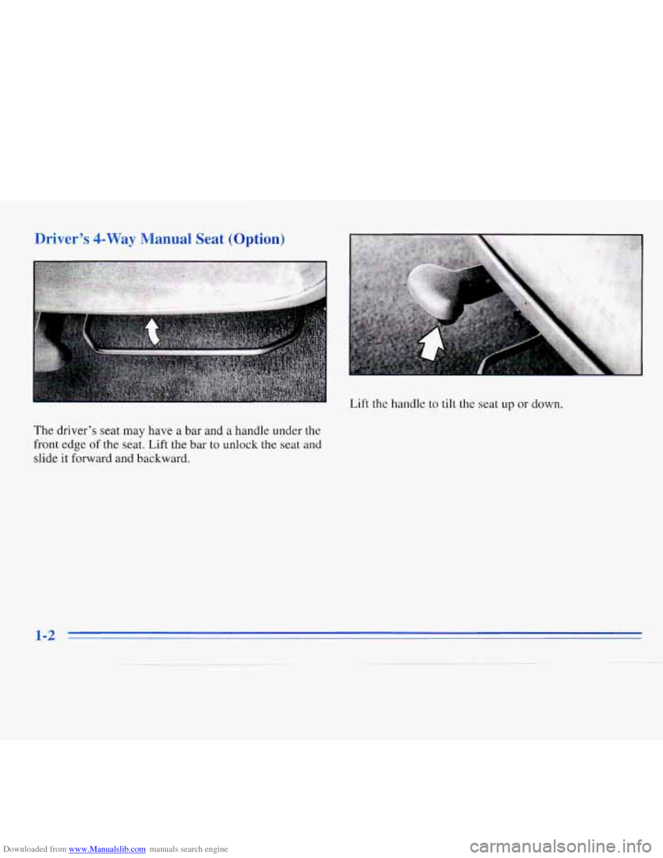 CHEVROLET MONTE CARLO 1996 5.G Owners Manual Downloaded from www.Manualslib.com manuals search engine Driver’s 4-Way Manual Seat (Option) 
Lift the handle to  tilt the seat up or down. 
The  driver’s seat 
may have a bar and a handle under  