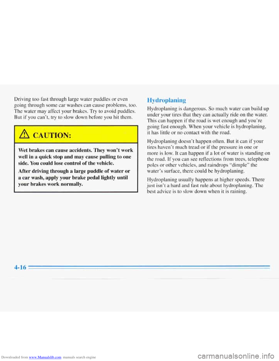 CHEVROLET MONTE CARLO 1996 5.G Owners Manual Downloaded from www.Manualslib.com manuals search engine Driving too fast through large  water puddles  or even 
going through  some  car washes can  cause problems, too. 
The  water  may affect your 