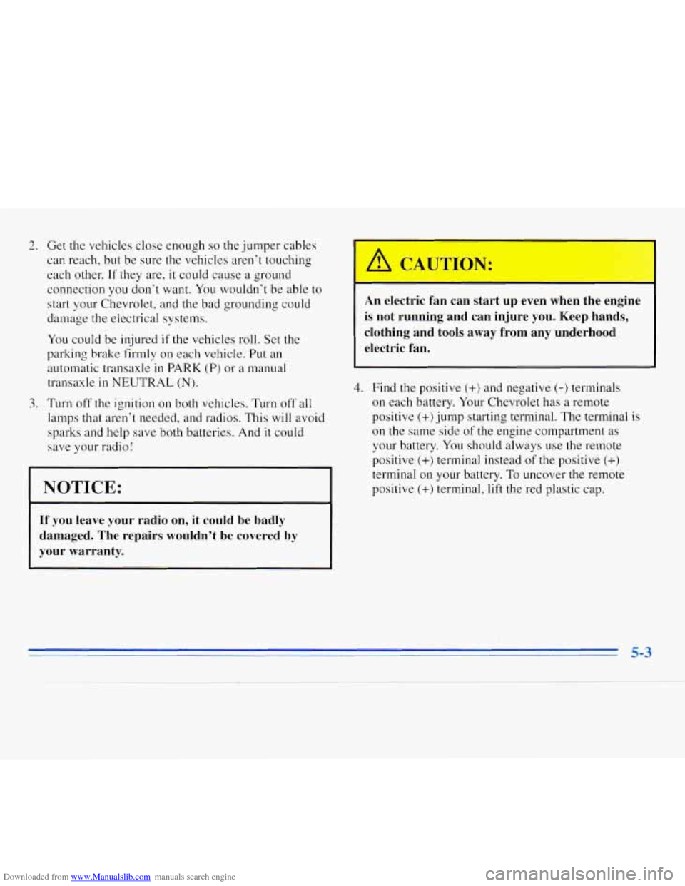 CHEVROLET MONTE CARLO 1996 5.G Owners Manual Downloaded from www.Manualslib.com manuals search engine 2. 
3. 
Get the vehicles  close  enough so the jumper  cables 
can  reach,  but be  sure 
the vehicles aren’t touching 
each 
other. If they 