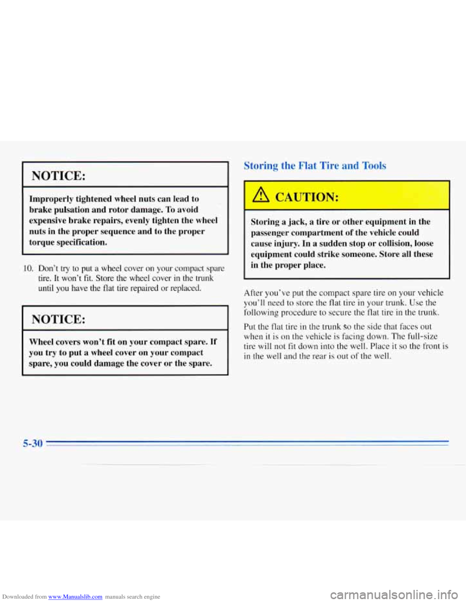 CHEVROLET MONTE CARLO 1996 5.G Owners Manual Downloaded from www.Manualslib.com manuals search engine Storing the Flat  Tire  and Tools 
NOTICE: 
Improperly  tightened  wheel nuts can lead  to 
brake  pulsation  and  rotor  damage. 
To avoid 
ex