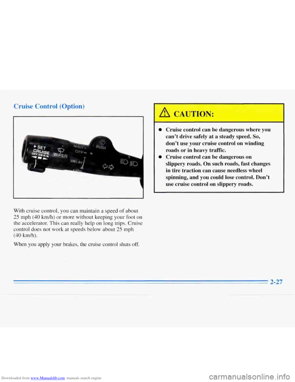 CHEVROLET MONTE CARLO 1996 5.G Owners Manual Downloaded from www.Manualslib.com manuals search engine Cruise Control (Option) 
Cruise control  can be dangerous where  you 
can’t  drive  safely  at a steady speed. 
So, 
don’t  use your  cruis
