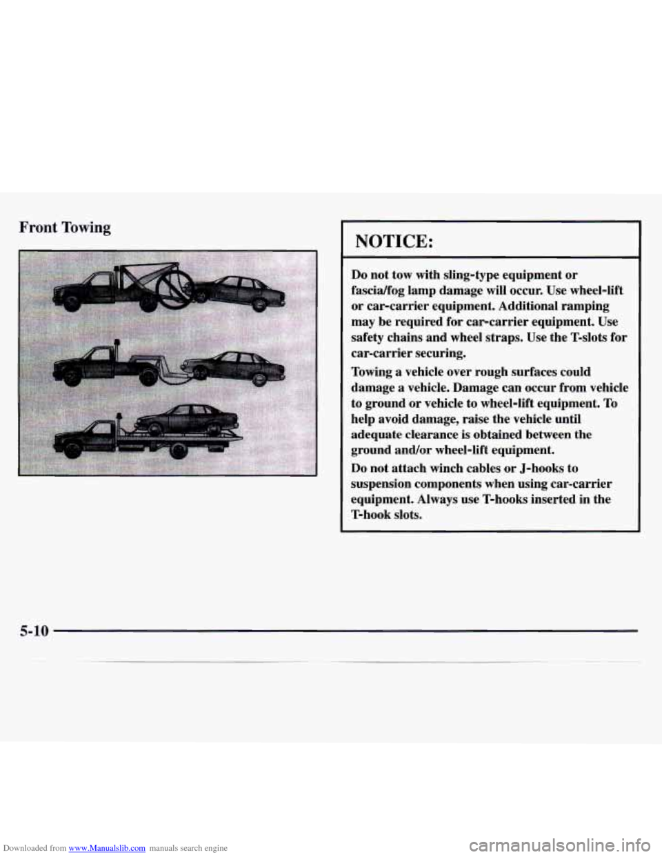 CHEVROLET MONTE CARLO 1997 5.G Owners Manual Downloaded from www.Manualslib.com manuals search engine Front Towing 
NOTICE: 
Do not tow  with  sling-type  equipment or 
fascidfog lamp damage  will  occur.  Use  wheel-lift 
or  car-carrier  equip