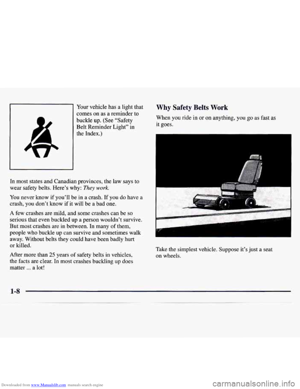 CHEVROLET MONTE CARLO 1997 5.G Owners Manual Downloaded from www.Manualslib.com manuals search engine Your vehicle has  a light that 
comes on  as a reminder  to 
buckle 
up. (See “Safety 
Belt Reminder Light” in 
the  Index.) 
In  most stat