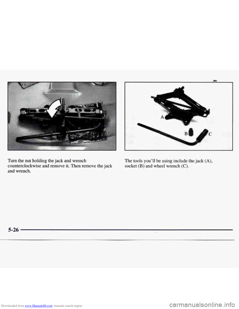 CHEVROLET MONTE CARLO 1997 5.G Owners Manual Downloaded from www.Manualslib.com manuals search engine F 1 
" .A 
Turn the nut holding the jack and wrench 
counterclockwise and remove  it.  Then remove the  jack 
and wrench.  The 
tools youll  